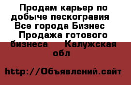 Продам карьер по добыче пескогравия - Все города Бизнес » Продажа готового бизнеса   . Калужская обл.